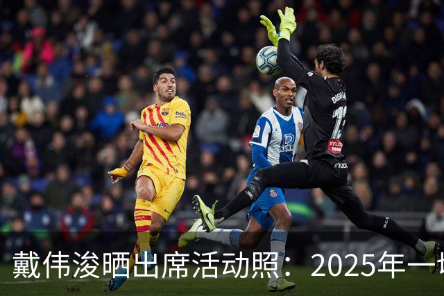 戴伟浚晒出席活动照：2025年一切顺利！